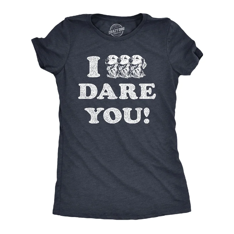 I Triple Dog Dare You Women's T Shirt