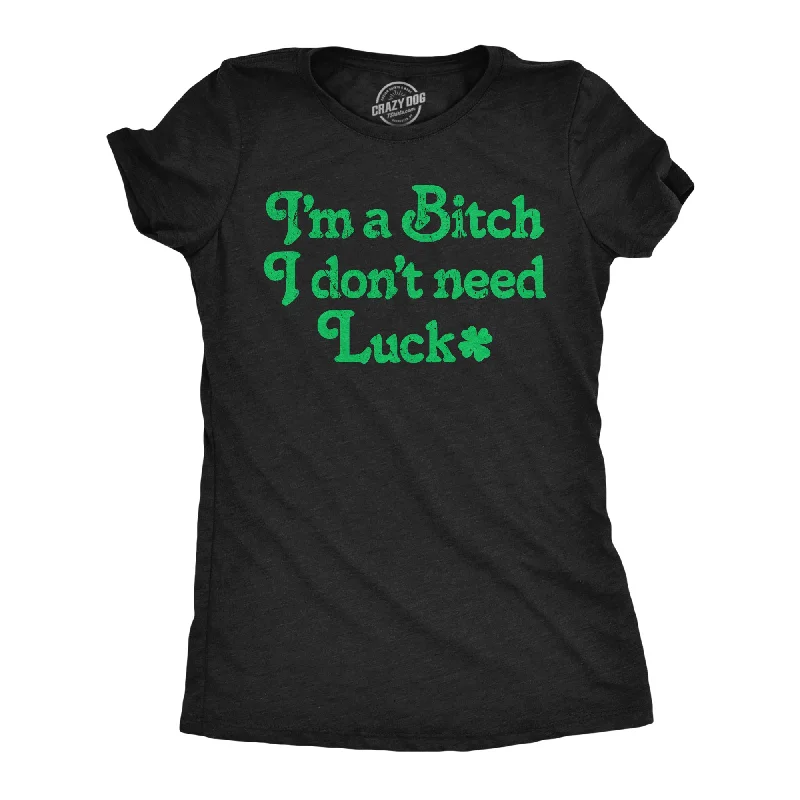 Im A Bitch I Don’t Need Luck Women's T Shirt