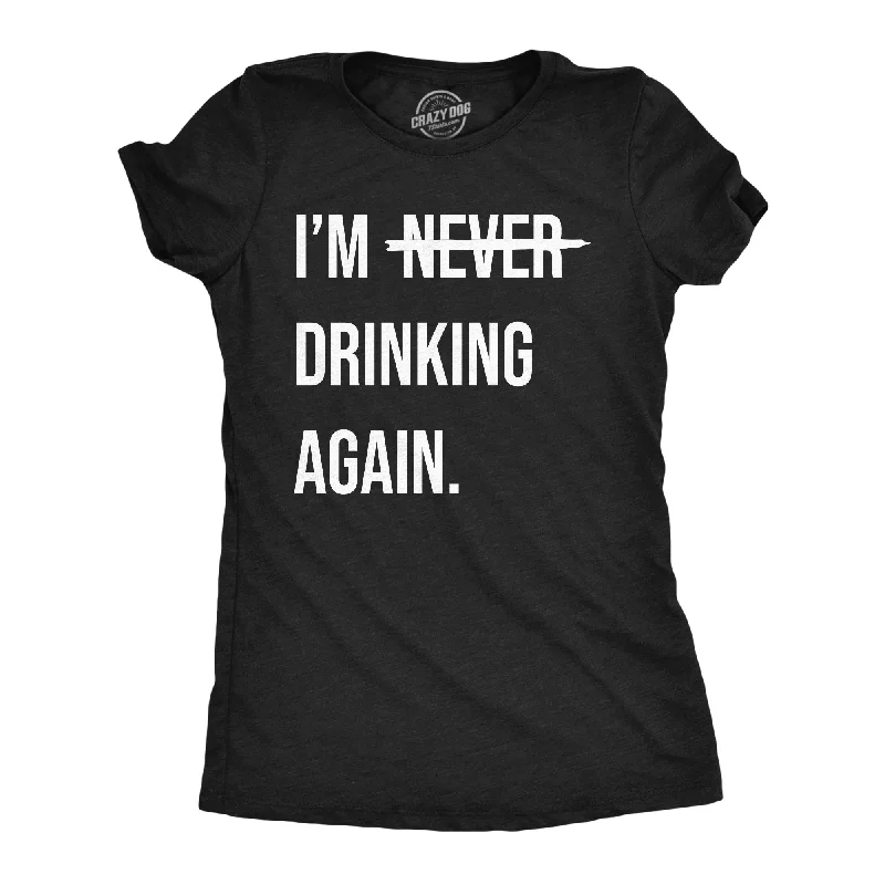 Im Never Drinking Again Women's T Shirt