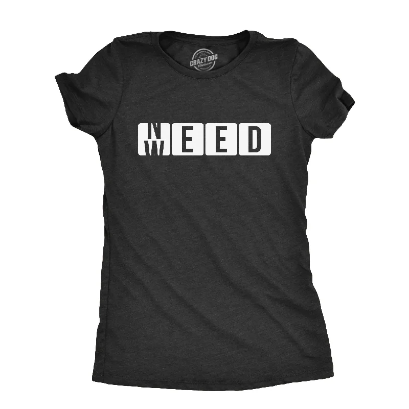 Need Weed Women's T Shirt